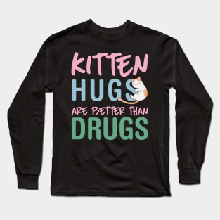 Kitten Hugs Are Better Than Drugs Long Sleeve T-Shirt